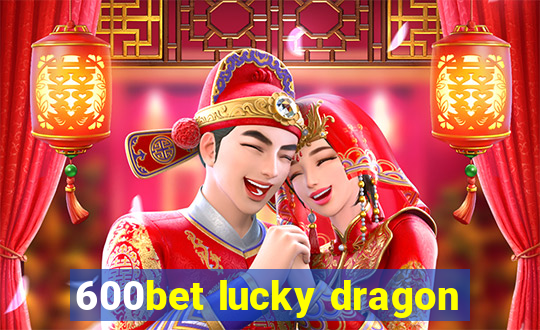 600bet lucky dragon